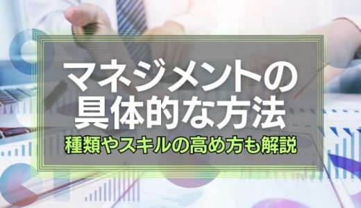 マネジメントの具体的な方法とは？種類やスキルの高め方も解説